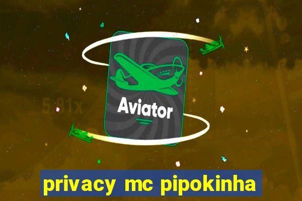 privacy mc pipokinha